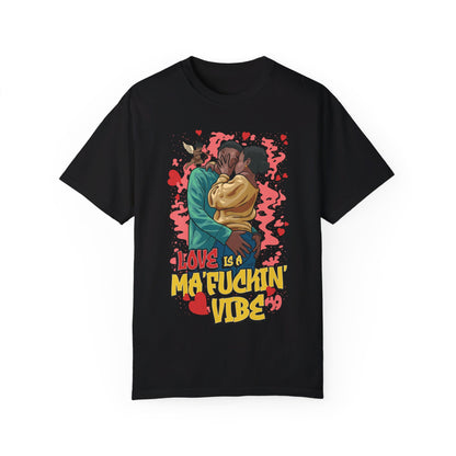 LOVE IS A MA'FUCKIN' VIBE TSHIRT