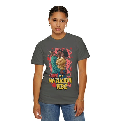 LOVE IS A MA'FUCKIN' VIBE TSHIRT